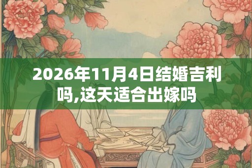2026年11月4日结婚吉利吗,这天适合出嫁吗