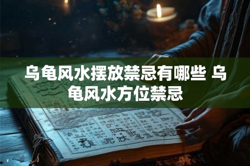 乌龟风水摆放禁忌有哪些 乌龟风水方位禁忌