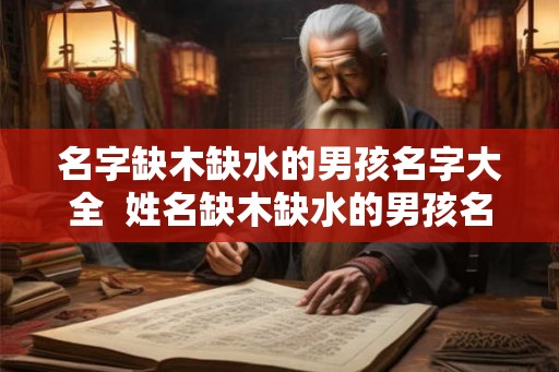 名字缺木缺水的男孩名字大全  姓名缺木缺水的男孩名字