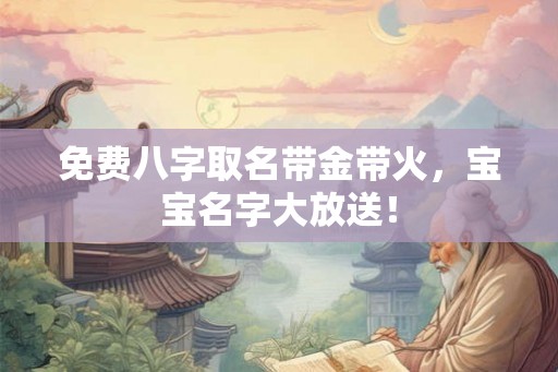 免费八字取名带金带火，宝宝名字大放送！