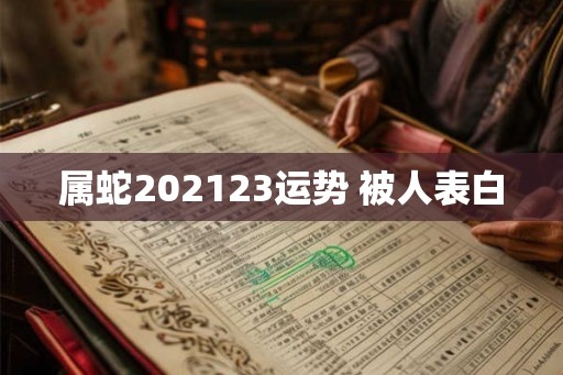 属蛇202123运势 被人表白
