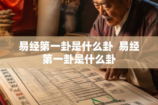 易经第一卦是什么卦  易经第一卦是什么卦