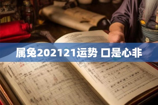 属兔202121运势 口是心非 属兔202121运势 口是心非
