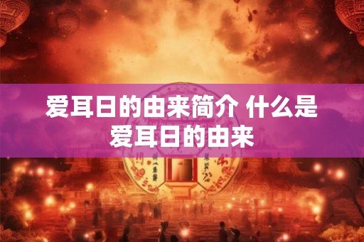 爱耳日的由来简介 什么是爱耳日的由来