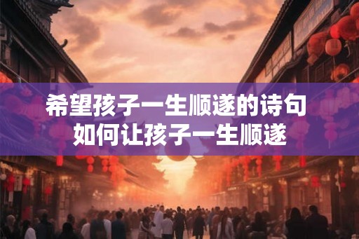 希望孩子一生顺遂的诗句 如何让孩子一生顺遂