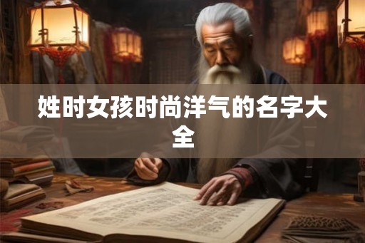 姓时女孩时尚洋气的名字大全