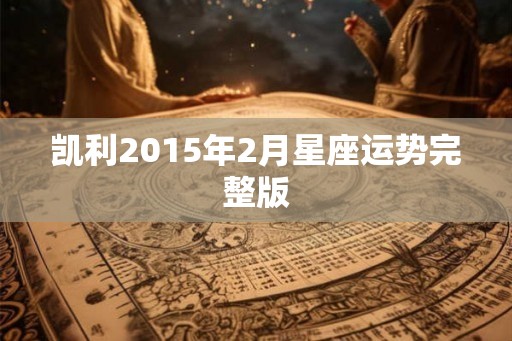凯利2015年2月星座运势完整版 凯利2015年2月星座运势完整版