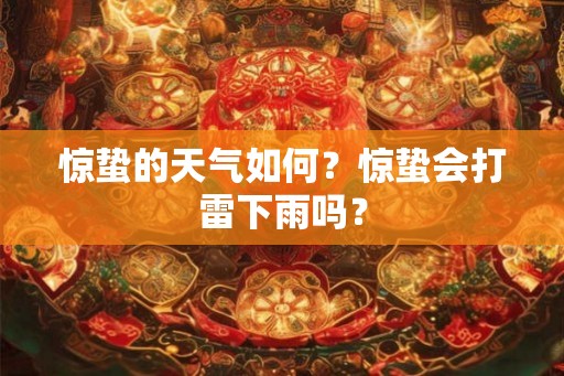 惊蛰的天气如何？惊蛰会打雷下雨吗？