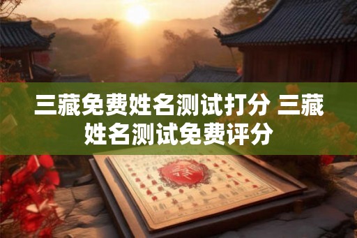 三藏免费姓名测试打分 三藏姓名测试免费评分