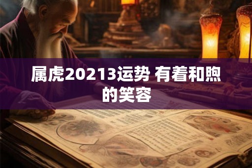 属虎20213运势 有着和煦的笑容