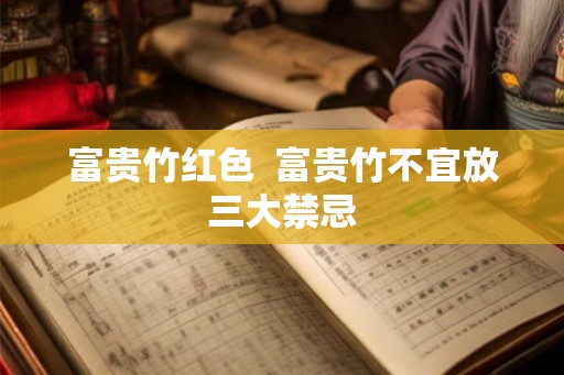 富贵竹红色  富贵竹不宜放三大禁忌