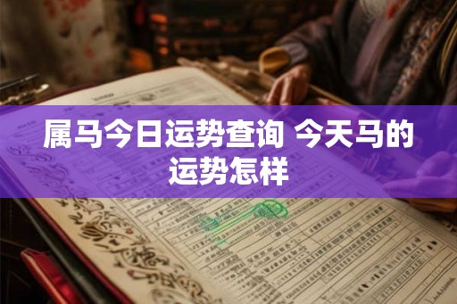 属马今日运势查询 今天马的运势怎样