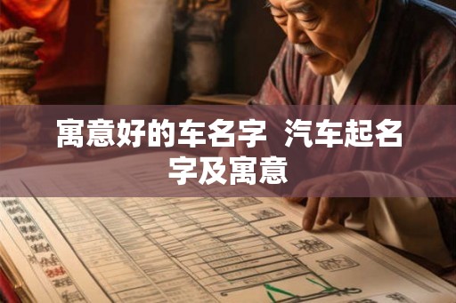 寓意好的车名字  汽车起名字及寓意