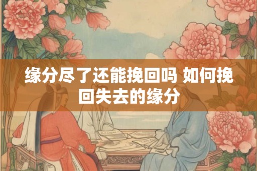 缘分尽了还能挽回吗 如何挽回失去的缘分