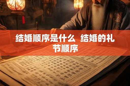 结婚顺序是什么  结婚的礼节顺序