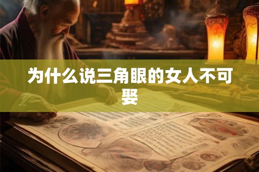 为什么说三角眼的女人不可娶
