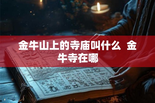 金牛山上的寺庙叫什么  金牛寺在哪