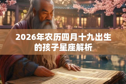 2026年农历四月十九出生的孩子星座解析