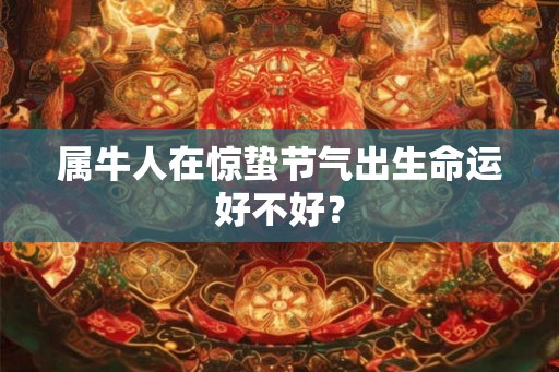 属牛人在惊蛰节气出生命运好不好？