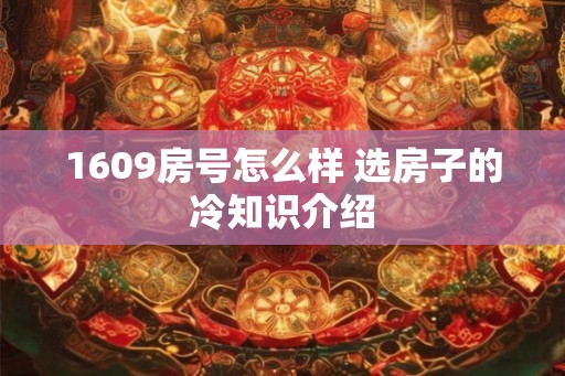 1609房号怎么样 选房子的冷知识介绍