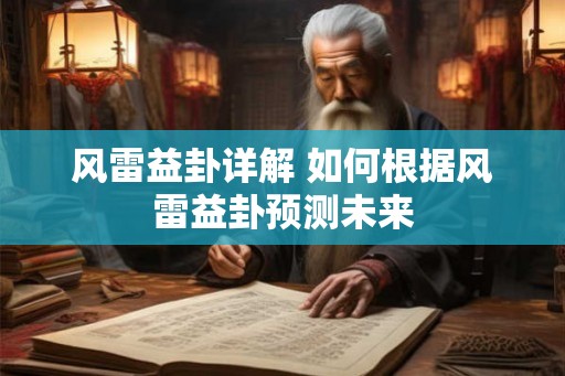 风雷益卦详解 如何根据风雷益卦预测未来 风雷益卦详解 如何根据风雷益卦预测未来