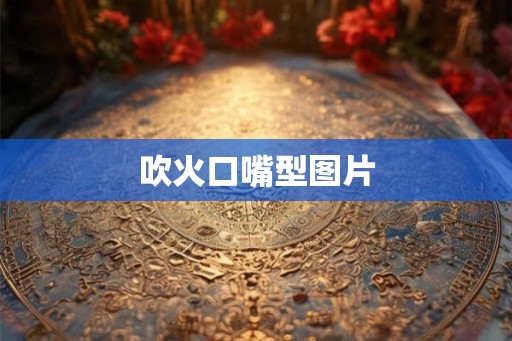 吹火口嘴型图片