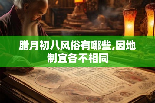 腊月初八风俗有哪些,因地制宜各不相同