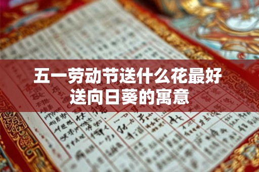五一劳动节送什么花最好 送向日葵的寓意
