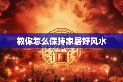 教你怎么保持家居好风水