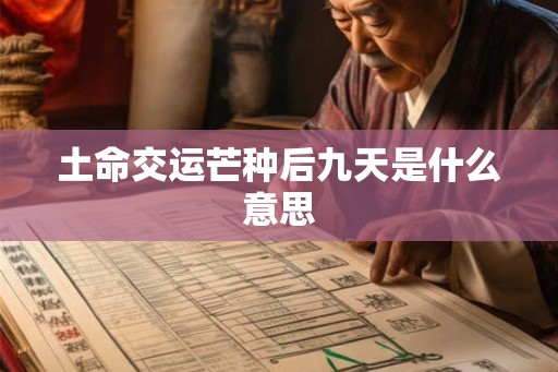 土命交运芒种后九天是什么意思