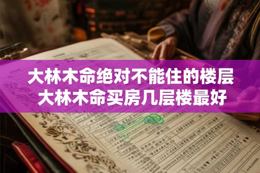 大林木命绝对不能住的楼层 大林木命买房几层楼最好