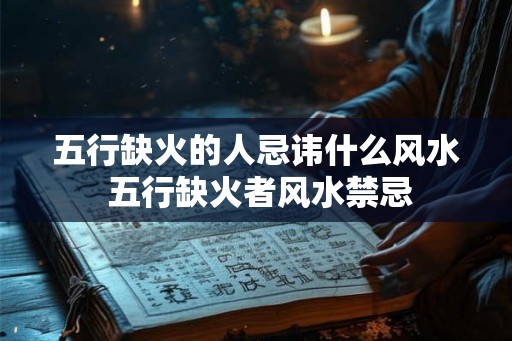 五行缺火的人忌讳什么风水 五行缺火者风水禁忌