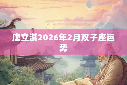 唐立淇2026年2月双子座运势