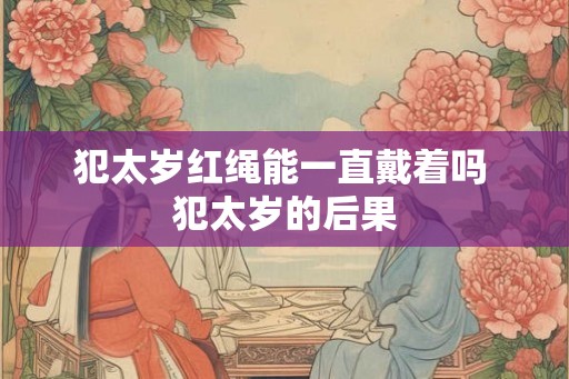 犯太岁红绳能一直戴着吗 犯太岁的后果