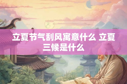 立夏节气刮风寓意什么 立夏三候是什么
