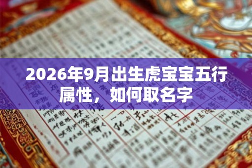 2026年9月出生虎宝宝五行属性，如何取名字