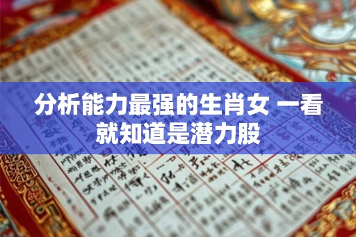 分析能力最强的生肖女 一看就知道是潜力股