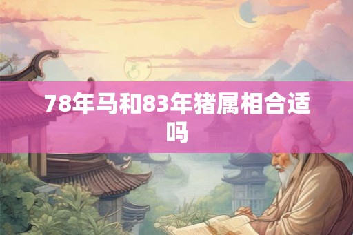 78年马和83年猪属相合适吗