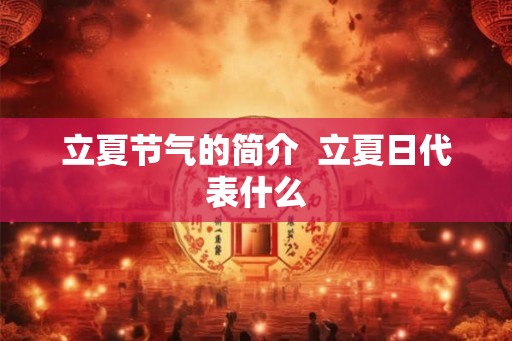 立夏节气的简介  立夏日代表什么