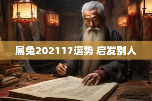 属兔202117运势 启发别人 属兔202117运势 启发别人