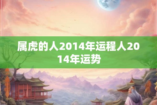 属虎的人2014年运程人2014年运势