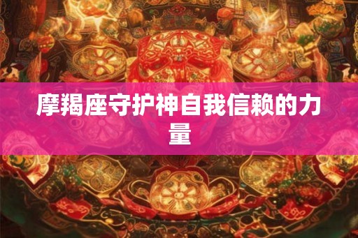 摩羯座守护神自我信赖的力量