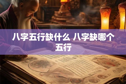 八字五行缺什么 八字缺哪个五行