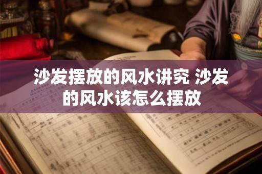 沙发摆放的风水讲究 沙发的风水该怎么摆放