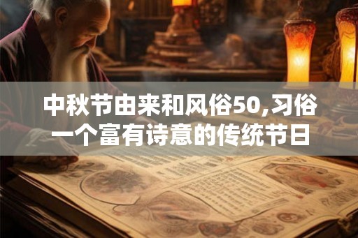 中秋节由来和风俗50,习俗一个富有诗意的传统节日