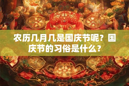 农历几月几是国庆节呢？国庆节的习俗是什么？