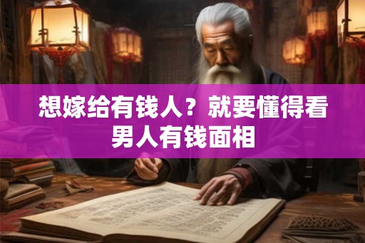 想嫁给有钱人？就要懂得看男人有钱面相