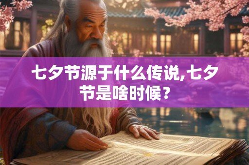 七夕节源于什么传说,七夕节是啥时候？