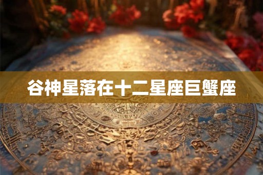 谷神星落在十二星座巨蟹座 谷神星落在十二星座巨蟹座