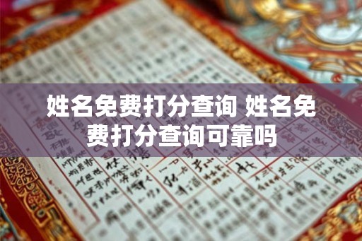 姓名免费打分查询 姓名免费打分查询可靠吗 姓名免费打分查询 姓名免费打分查询可靠吗